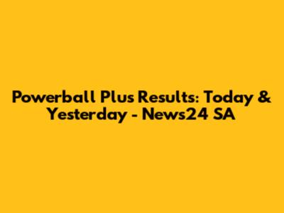 Powerball Plus Results: Today & Yesterday - News24 SA