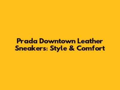 Prada Downtown Leather Sneakers: Style & Comfort