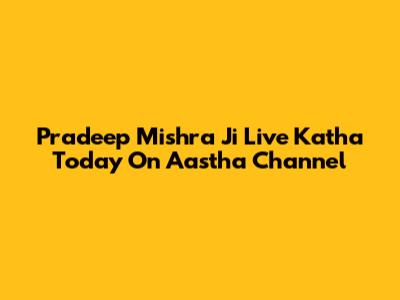 Pradeep Mishra Ji Live Katha Today On Aastha Channel
