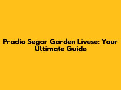 Pradio Segar Garden Livese: Your Ultimate Guide