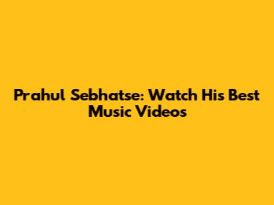 Prahul Sebhatse: Watch His Best Music Videos