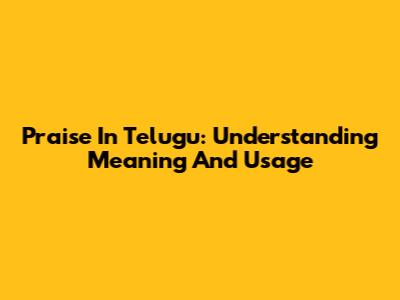 Praise In Telugu: Understanding Meaning And Usage
