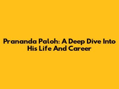 Prananda Paloh: A Deep Dive Into His Life And Career