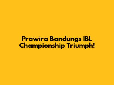 Prawira Bandung's IBL Championship Triumph!