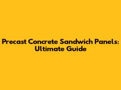 Precast Concrete Sandwich Panels: Ultimate Guide