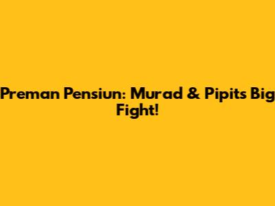 Preman Pensiun: Murad & Pipit's Big Fight!
