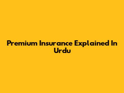 Premium Insurance Explained In Urdu