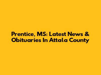 Prentice, MS: Latest News & Obituaries In Attala County