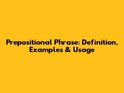 Prepositional Phrase: Definition, Examples & Usage