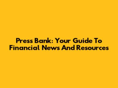 Press Bank: Your Guide To Financial News And Resources