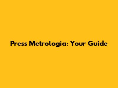 Press Metrologia: Your Guide