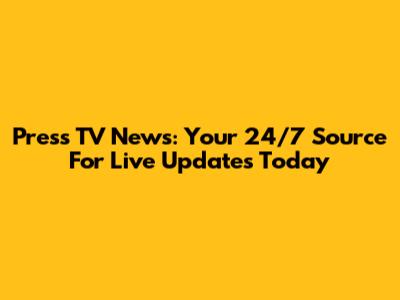 Press TV News: Your 24/7 Source For Live Updates Today