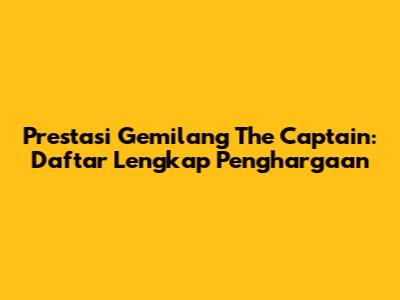 Prestasi Gemilang The Captain: Daftar Lengkap Penghargaan