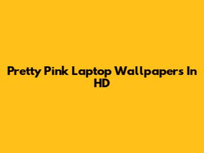 Pretty Pink Laptop Wallpapers In HD