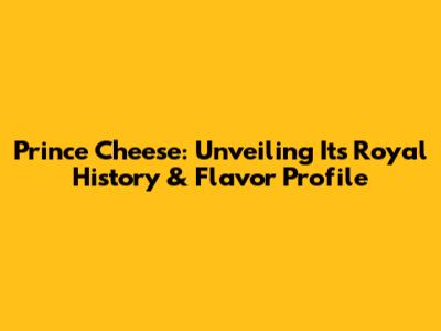 Prince Cheese: Unveiling Its Royal History & Flavor Profile