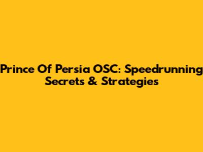 Prince Of Persia OSC: Speedrunning Secrets & Strategies