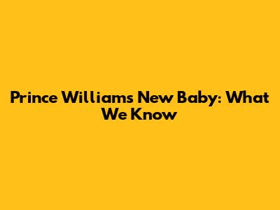 Prince William's New Baby: What We Know