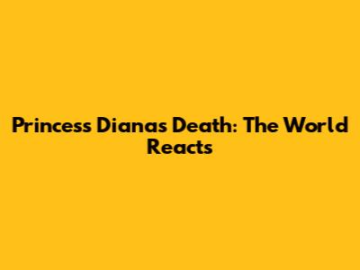 Princess Diana's Death: The World Reacts