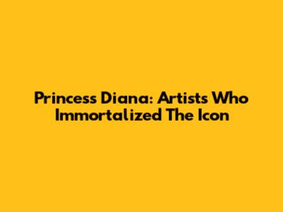 Princess Diana: Artists Who Immortalized The Icon