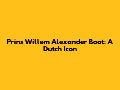 Prins Willem Alexander Boot: A Dutch Icon