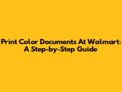 Print Color Documents At Walmart: A Step-by-Step Guide