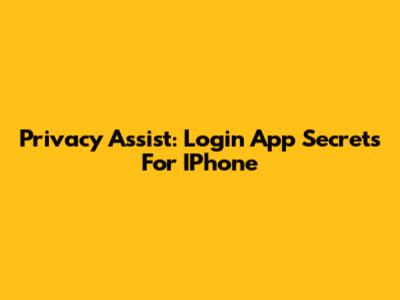 Privacy Assist: Login App Secrets For IPhone