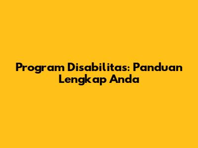 Program Disabilitas: Panduan Lengkap Anda