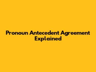 Pronoun Antecedent Agreement Explained