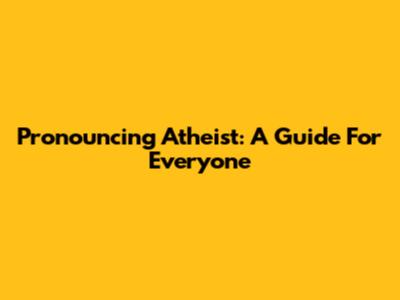 Pronouncing 'Atheist': A Guide For Everyone