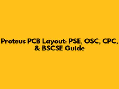 Proteus PCB Layout: PSE, OSC, CPC, & BSCSE Guide