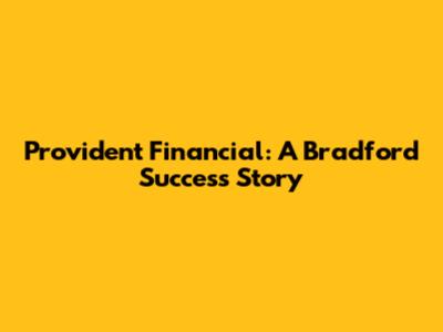 Provident Financial: A Bradford Success Story