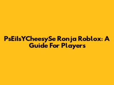 PsEiIsYCheesySe Ronja Roblox: A Guide For Players
