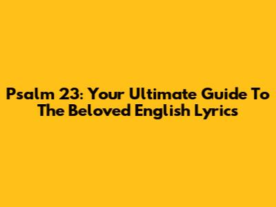 Psalm 23: Your Ultimate Guide To The Beloved English Lyrics