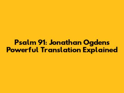 Psalm 91: Jonathan Ogden's Powerful Translation Explained