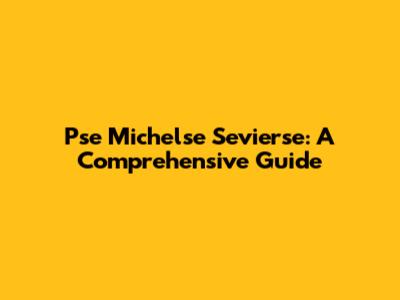 Pse Michelse Sevierse: A Comprehensive Guide