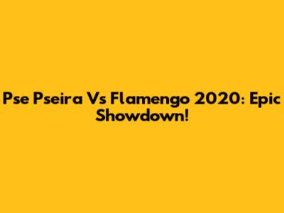 Pse Pseira Vs Flamengo 2020: Epic Showdown!