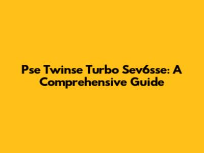 Pse Twinse Turbo Sev6sse: A Comprehensive Guide