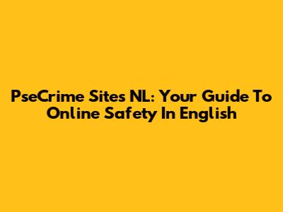 PseCrime Sites NL: Your Guide To Online Safety In English
