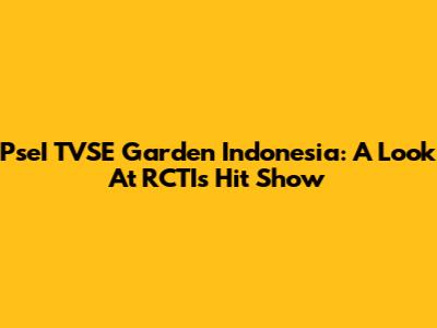 PseI TVSE Garden Indonesia: A Look At RCTI's Hit Show