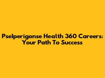 PseIperigonse Health 360 Careers: Your Path To Success