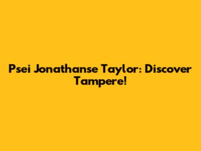 Psei Jonathanse Taylor: Discover Tampere!