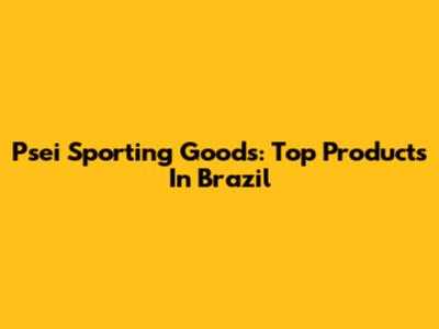 Psei Sporting Goods: Top Products In Brazil