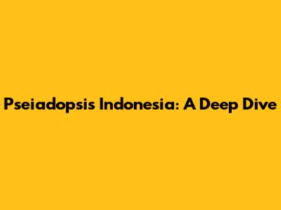 Pseiadopsis Indonesia: A Deep Dive