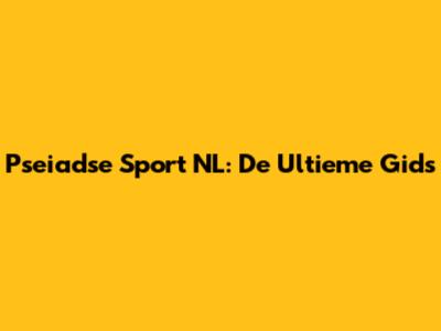 Pseiadse Sport NL: De Ultieme Gids