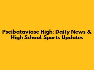 Pseibataviase High: Daily News & High School Sports Updates