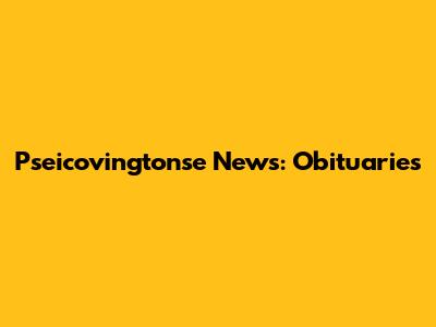 Pseicovingtonse News: Obituaries