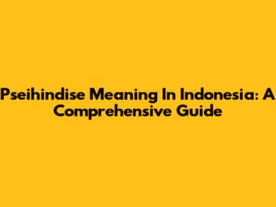 Pseihindise Meaning In Indonesia: A Comprehensive Guide