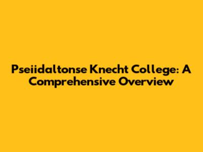 Pseiidaltonse Knecht College: A Comprehensive Overview