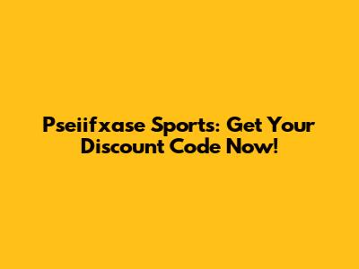 Pseiifxase Sports: Get Your Discount Code Now!