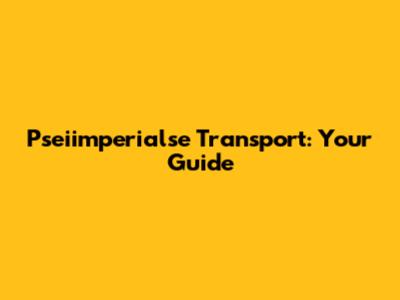 Pseiimperialse Transport: Your Guide